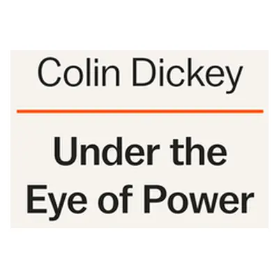 Under the Eye of Power: How Fear of Secret Societies Shapes American Democracy (Dickey Colin)