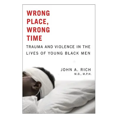 "Wrong Place, Wrong Time: Trauma and Violence in the Lives of Young Black Men" - "" ("Rich John 