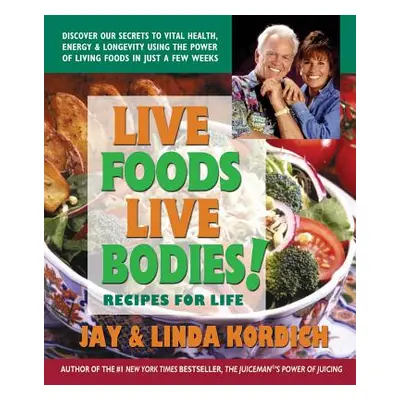 "Live Foods, Live Bodies!: Recipes for Life" - "" ("Kordich Jay")