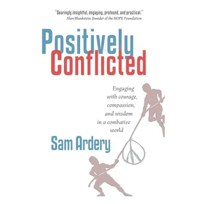 "Positively Conflicted: Engaging with Courage, Compassion, and Wisdom in a Combative World" - ""