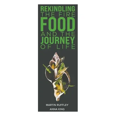 "Rekindling the Fire: Food and The Journey of Life" - "" ("Ruffley Martin")