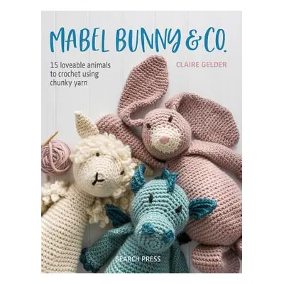 "Mabel Bunny & Co.: 15 Loveable Animals to Crochet Using Chunky Yarn" - "" ("Gelder Claire")