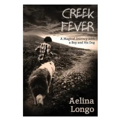 "Creek Fever: A Magical Journey with a Boy and His Dog" - "" ("Longo Aelina")