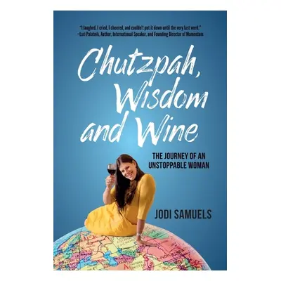 "Chutzpah, Wisdom and Wine: The Journey of an Unstoppable Woman" - "" ("Samuels Jodi")