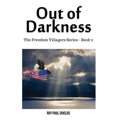 "Out of Darkness: The Freedom Villagers Series - Book 2" - "" ("Shields Roy Paul")