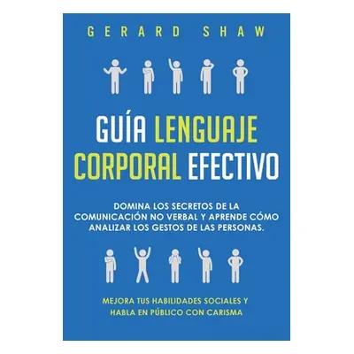 "Gua lenguaje corporal efectivo: Domina los secretos de la comunicacin no verbal y aprende cmo a