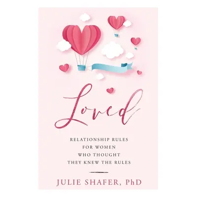 "Loved: Relationship Rules for Women Who Thought They Knew the Rules" - "" ("Shafer Julie")