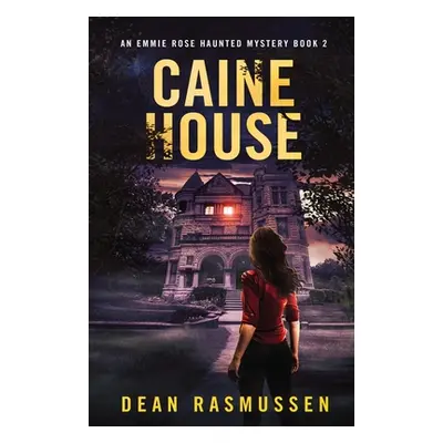 "Caine House: An Emmie Rose Haunted Mystery Book 2" - "" ("Rasmussen Dean")