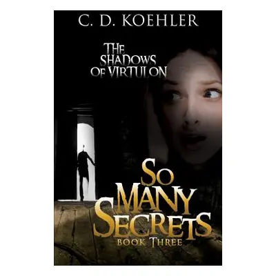 "So Many Secrets: The Shadows of Virtulon Book Three" - "" ("Koehler C. D.")