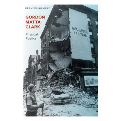 "Gordon Matta-Clark: Physical Poetics" - "" ("Richard Frances")