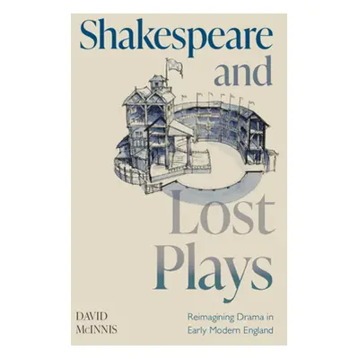 "Shakespeare and Lost Plays: Reimagining Drama in Early Modern England" - "" ("McInnis David")