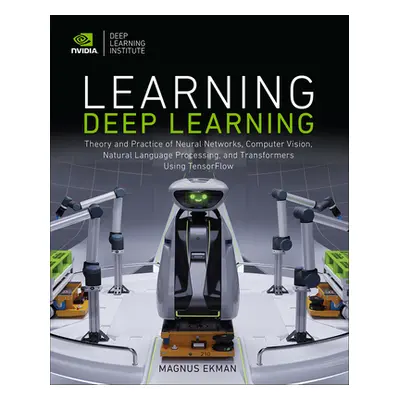 "Learning Deep Learning: Theory and Practice of Neural Networks, Computer Vision, Natural Langua