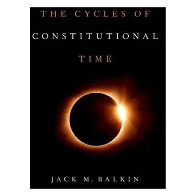 "The Cycles of Constitutional Time" - "" ("Balkin Jack M.")