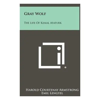 "Gray Wolf: The Life Of Kemal Ataturk" - "" ("Armstrong Harold Courtenay")