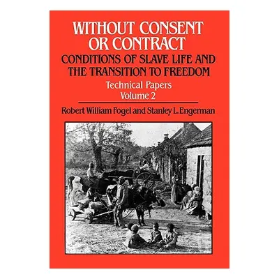 "Without Consent or Contract: Conditions of Slave Life and the Transition to Freedom, Technical 