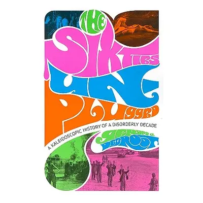 "The Sixties Unplugged: A Kaleidoscopic History of a Disorderly Decade" - "" ("deGroot Gerard J.