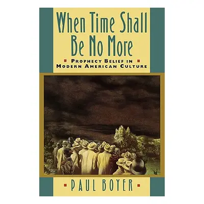 "When Time Shall Be No More: Prophecy Belief in Modern American Culture" - "" ("Boyer Paul")