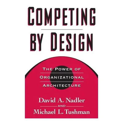 "Competing by Design: The Power of Organizational Architecture" - "" ("Nadler David")