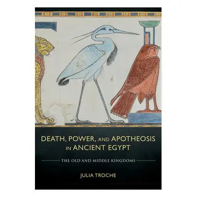 "Death, Power, and Apotheosis in Ancient Egypt" - "" ("Troche Julia")