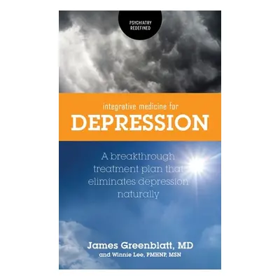 "Integrative Medicine for Depression: A Breakthrough Treatment Plan that Eliminates Depression N