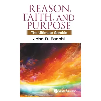 "Reason, Faith, and Purpose: The Ultimate Gamble" - "" ("Fanchi John R.")