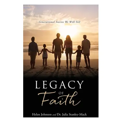 "Legacy of Faith: Generational Stories We Will Tell" - "" ("Johnson Helen")