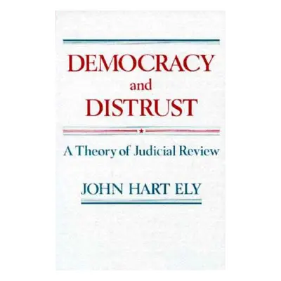 "Democracy and Distrust: A Theory of Judicial Review" - "" ("Ely John Hart")