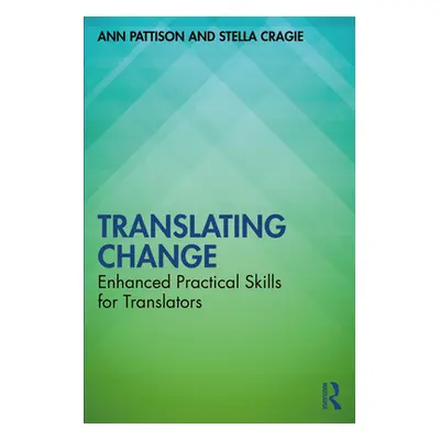 "Translating Change: Enhanced Practical Skills for Translators" - "" ("Pattison Ann")