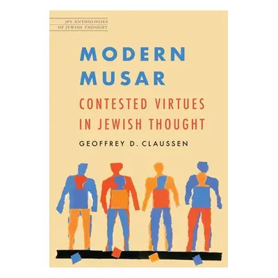 "Modern Musar: Contested Virtues in Jewish Thought" - "" ("Claussen Geoffrey D.")