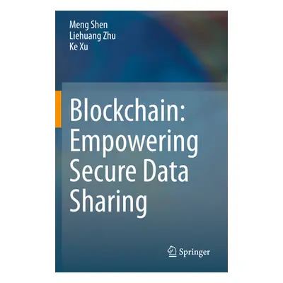 "Blockchain: Empowering Secure Data Sharing" - "" ("Shen Meng")