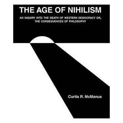 "The Age of Nihilism: An Inquiry into the Death of Western Democracy or, The Consequences of Phi