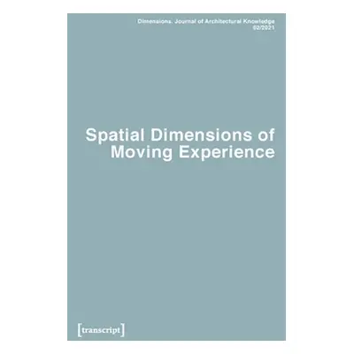 "Dimensions: Journal of Architectural Knowledge: Vol. 1, No. 2/2021: Spatial Dimensions of Movin