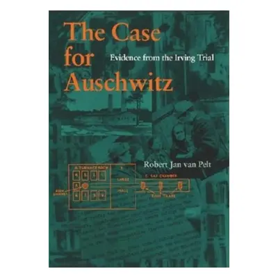 "The Case for Auschwitz: Evidence from the Irving Trial" - "" ("Van Pelt Robert Jan")