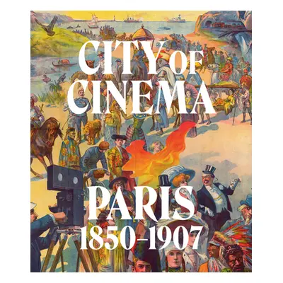 "City of Cinema: Paris 1850-1907" - "" ("Lehmbeck Leah")