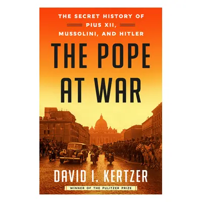 "The Pope at War: The Secret History of Pius XII, Mussolini, and Hitler" - "" ("Kertzer David I.