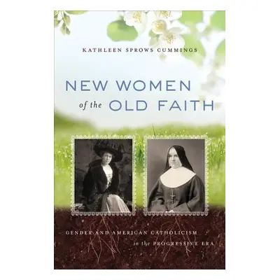 "New Women of the Old Faith: Gender and American Catholicism in the Progressive Era" - "" ("Cumm