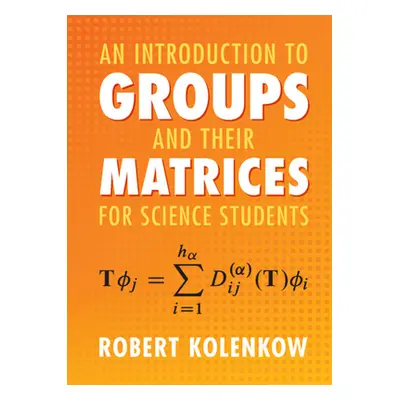 "An Introduction to Groups and Their Matrices for Science Students" - "" ("Kolenkow Robert")