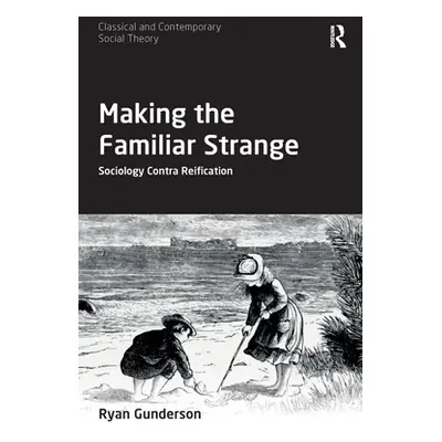 "Making the Familiar Strange: Sociology Contra Reification" - "" ("Gunderson Ryan")