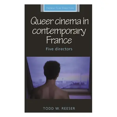 "Queer Cinema in Contemporary France: Five Directors" - "" ("Reeser Todd")