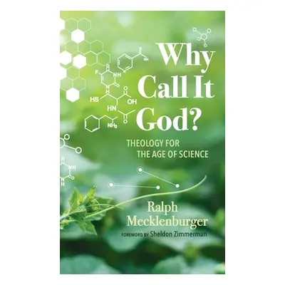 "Why Call It God?: Theology for the Age of Science" - "" ("Mecklenburger Ralph")