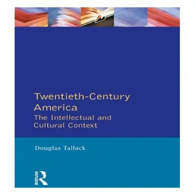 "Twentieth-Century America: The Intellectual and Cultural Context" - "" ("Tallack Douglas")