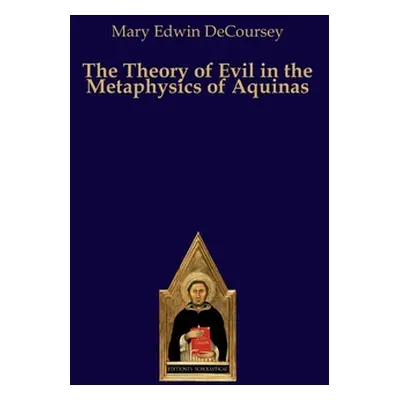 "The Theory of Evil in the Metaphysics of Aquinas" - "" ("Decoursey Mary Edwin")