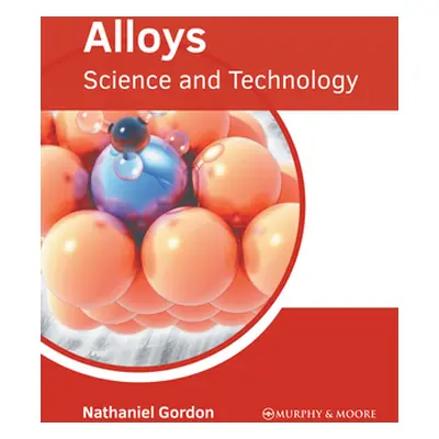 "Alloys: Science and Technology" - "" ("Gordon Nathaniel")