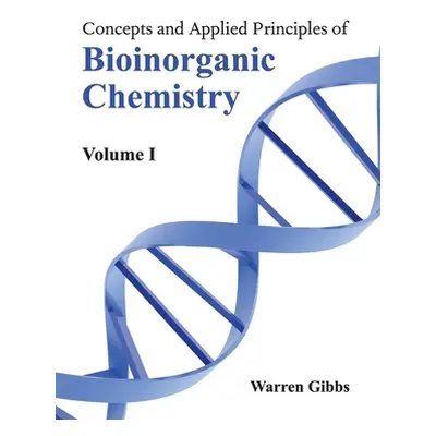 "Concepts and Applied Principles of Bioinorganic Chemistry: Volume I" - "" ("Gibbs Warren")