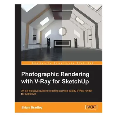 "Photographic Rendering with V-Ray for SketchUp: Turn your 3D modeling into photographic realism