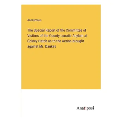 "The Special Report of the Committee of Visitors of the County Lunatic Asylum at Colney Hatch as