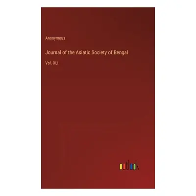 "Journal of the Asiatic Society of Bengal: Vol. XLI" - "" ("Anonymous")