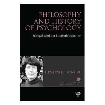 "Philosophy and History of Psychology: Selected Works of Elizabeth Valentine" - "" ("Valentine E