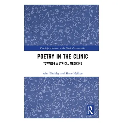 "Poetry in the Clinic: Towards a Lyrical Medicine" - "" ("Bleakley Alan")