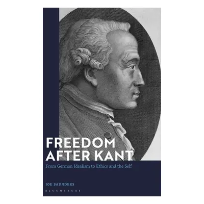 "Freedom After Kant: From German Idealism to Ethics and the Self" - "" ("Saunders Joe")